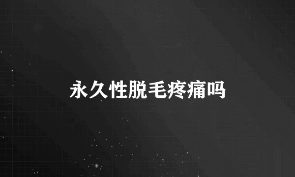 永久性脱毛疼痛吗