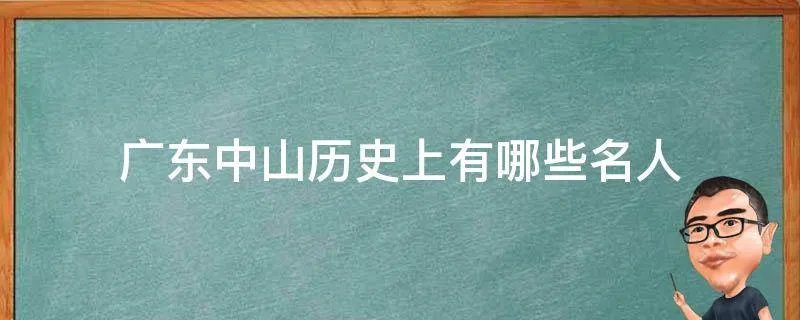 广东中山历史上有哪些名人