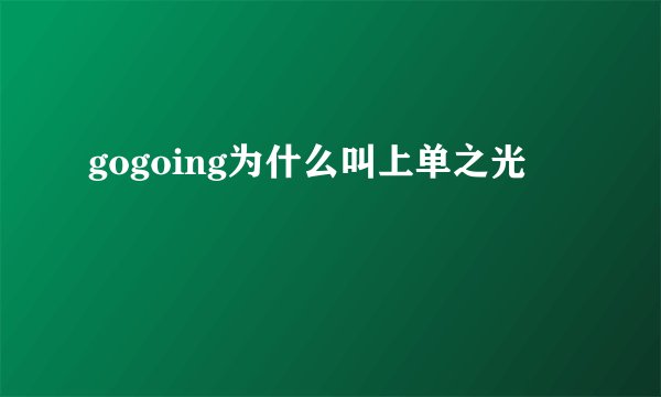 gogoing为什么叫上单之光
