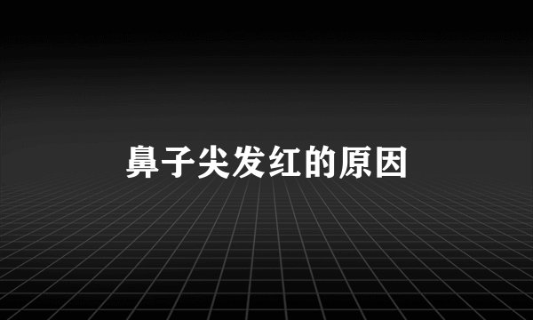 鼻子尖发红的原因