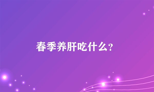 春季养肝吃什么？