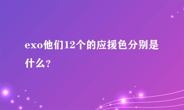 exo他们12个的应援色分别是什么？