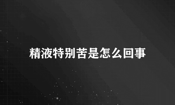 精液特别苦是怎么回事