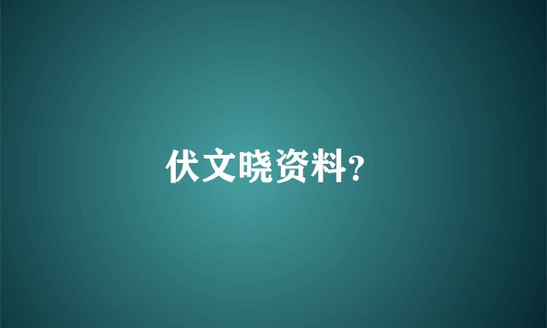 伏文晓资料？