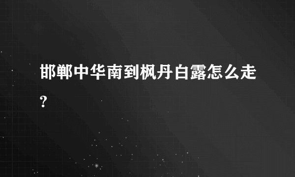 邯郸中华南到枫丹白露怎么走?