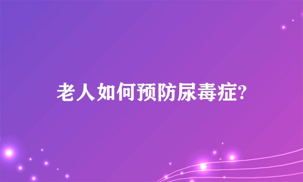 老人如何预防尿毒症?