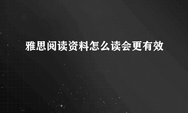 雅思阅读资料怎么读会更有效