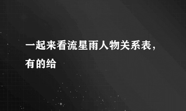 一起来看流星雨人物关系表，有的给