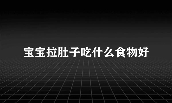 宝宝拉肚子吃什么食物好