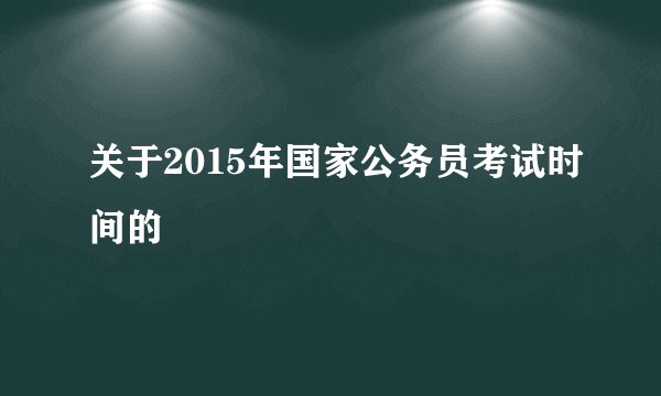 关于2015年国家公务员考试时间的
