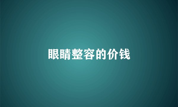 眼睛整容的价钱
