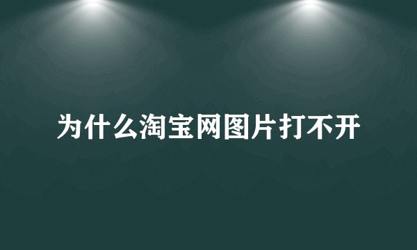 为什么淘宝网图片打不开