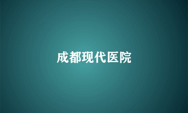 成都现代医院