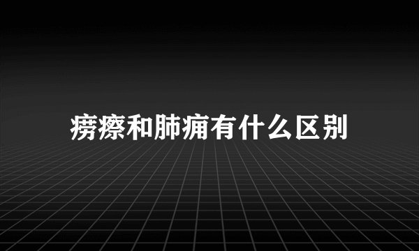 痨瘵和肺痈有什么区别