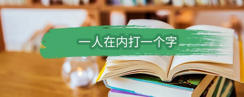 一人在内打一个字