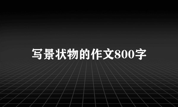 写景状物的作文800字