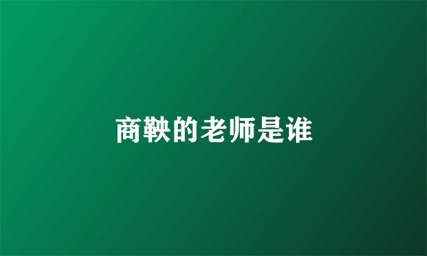 商鞅的老师是谁