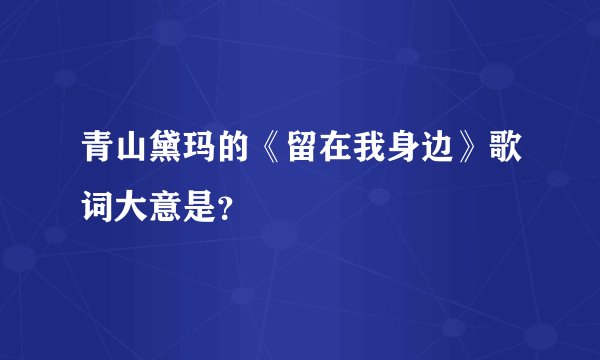 青山黛玛的《留在我身边》歌词大意是?