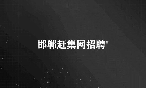 邯郸赶集网招聘