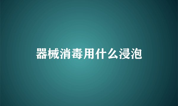 器械消毒用什么浸泡