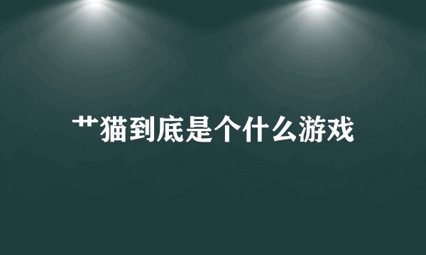 艹猫到底是个什么游戏