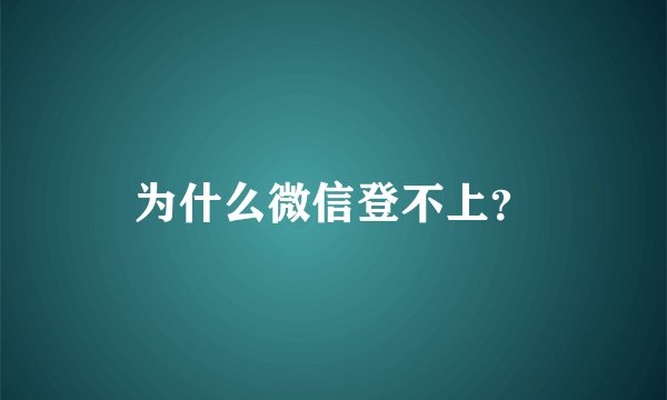 为什么微信登不上?