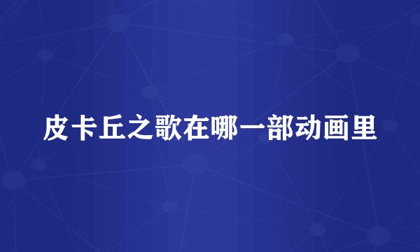 皮卡丘之歌在哪一部动画里