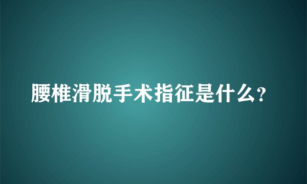 腰椎滑脱手术指征是什么？