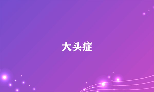 大头症