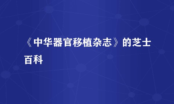 《中华器官移植杂志》的芝士百科