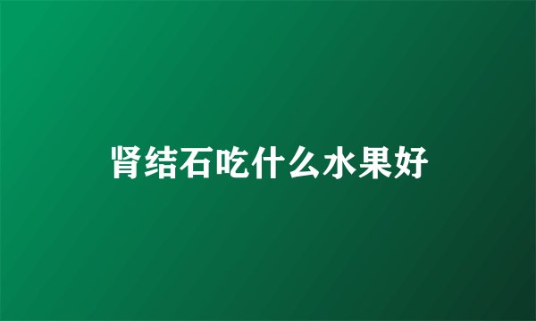肾结石吃什么水果好