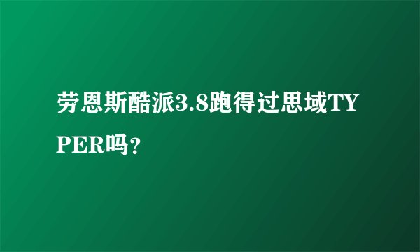 劳恩斯酷派3.8跑得过思域TYPER吗？