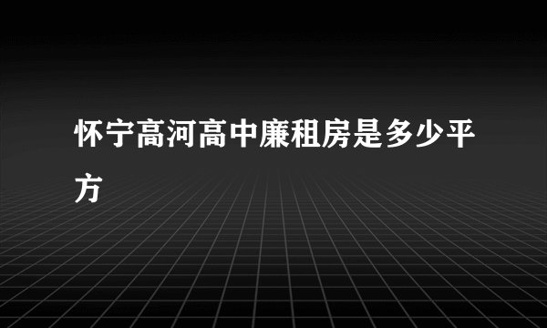 怀宁高河高中廉租房是多少平方