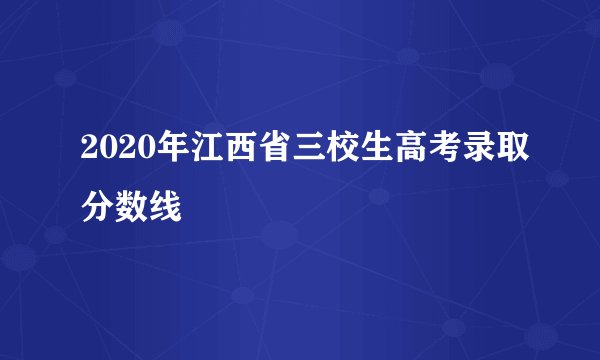 2020年江西省三校生高考录取分数线