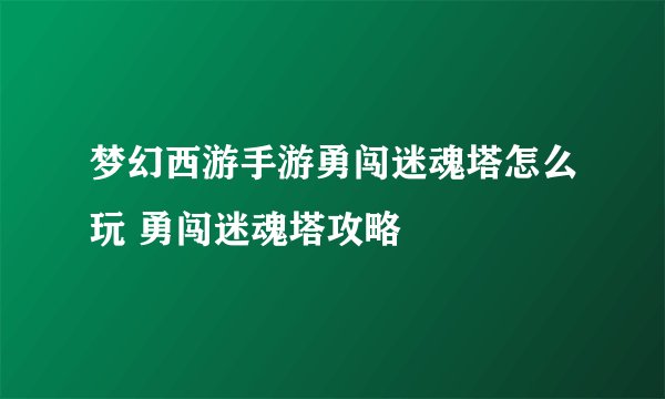 梦幻西游手游勇闯迷魂塔怎么玩 勇闯迷魂塔攻略