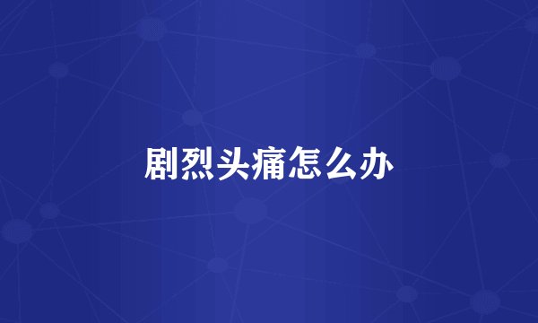 剧烈头痛怎么办