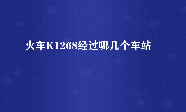 火车K1268经过哪几个车站