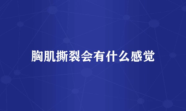 胸肌撕裂会有什么感觉