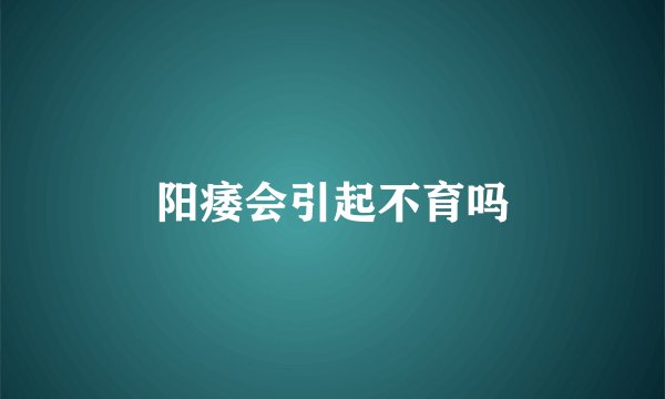 阳痿会引起不育吗