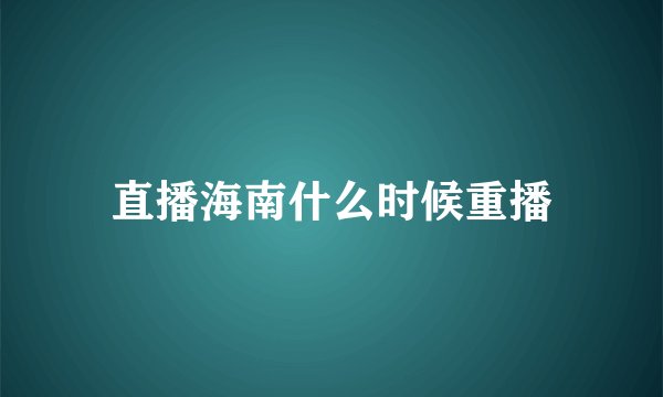 直播海南什么时候重播