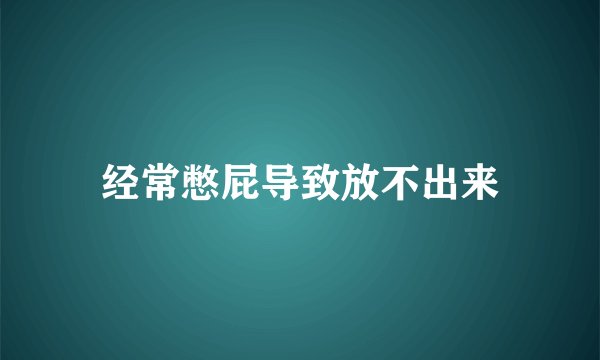 经常憋屁导致放不出来