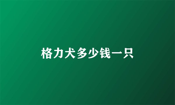 格力犬多少钱一只
