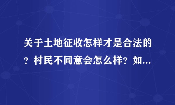关于土地征收怎样才是合法的?村民不同意会怎么样?如果土地上有修建物(如:养猪场)是不是另外赔偿?...