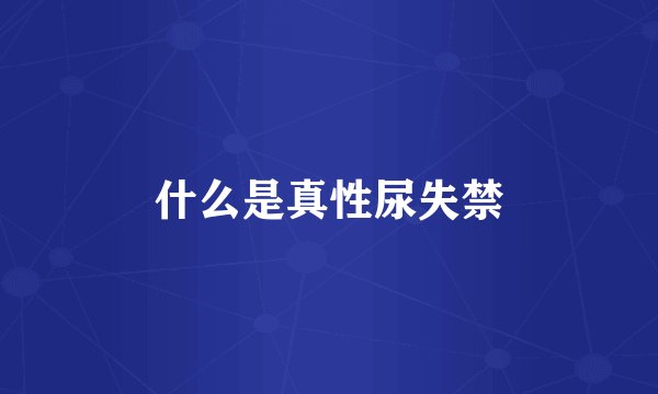 什么是真性尿失禁