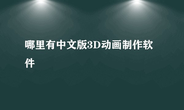 哪里有中文版3D动画制作软件