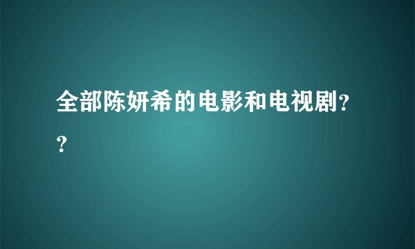 全部陈妍希的电影和电视剧？？