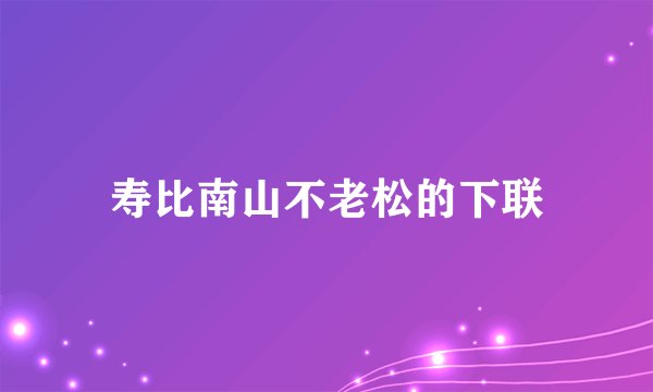 寿比南山不老松的下联