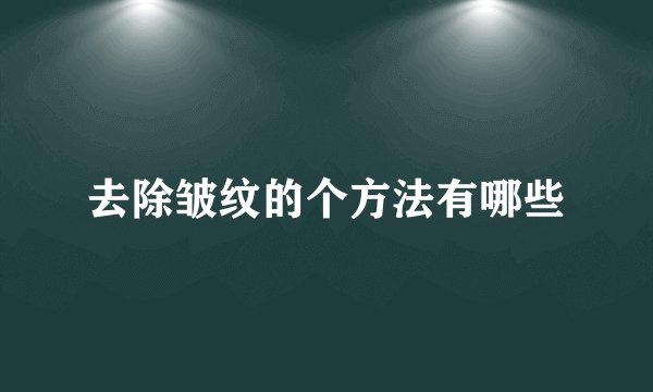 去除皱纹的个方法有哪些