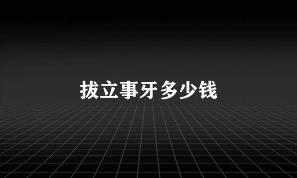 拔立事牙多少钱