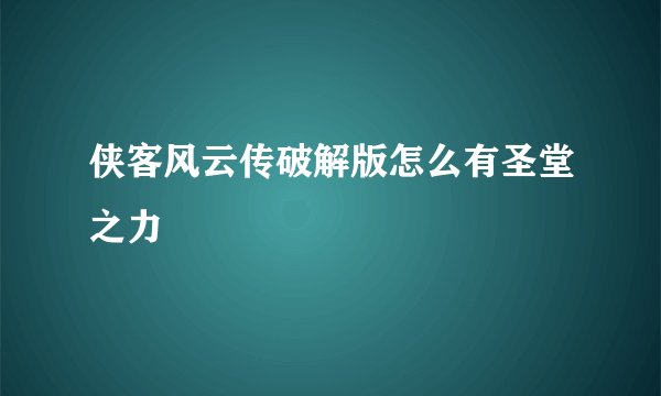 侠客风云传破解版怎么有圣堂之力